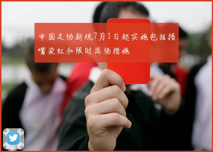 中国足协新规7月1日起实施包括捂嘴染红和限时离场措施