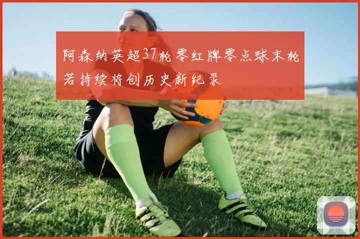 阿森纳英超37轮零红牌零点球末轮若持续将创历史新纪录