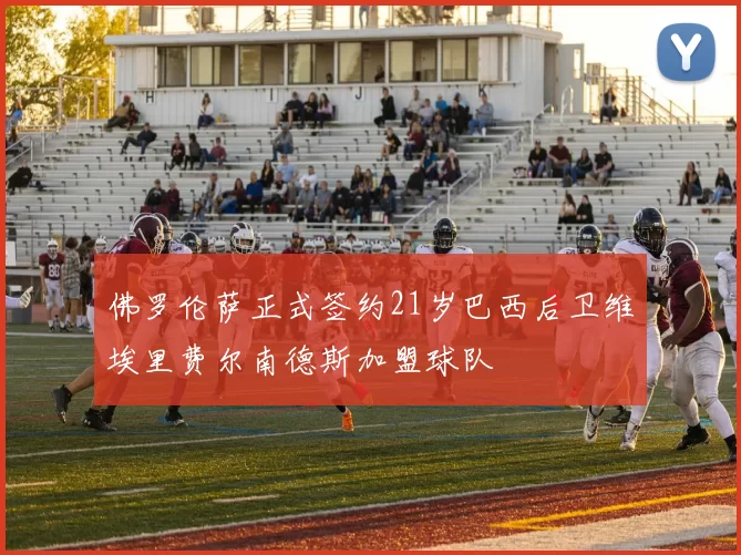 佛罗伦萨正式签约21岁巴西后卫维埃里费尔南德斯加盟球队